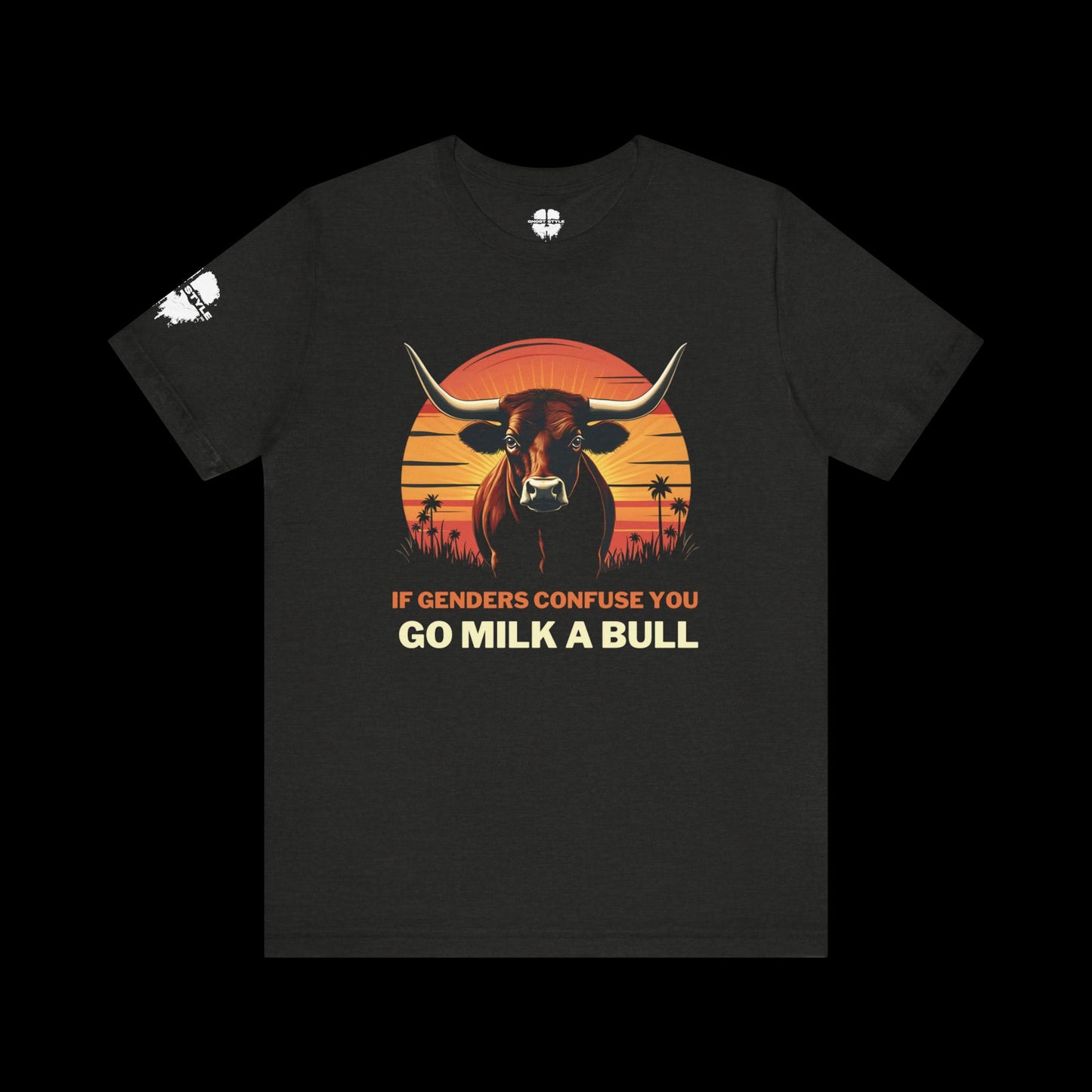 If Genders Confuse You, Go Milk a Bull Tee