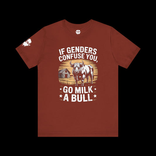 If Genders Confuse You, Go Milk a Bull Tee