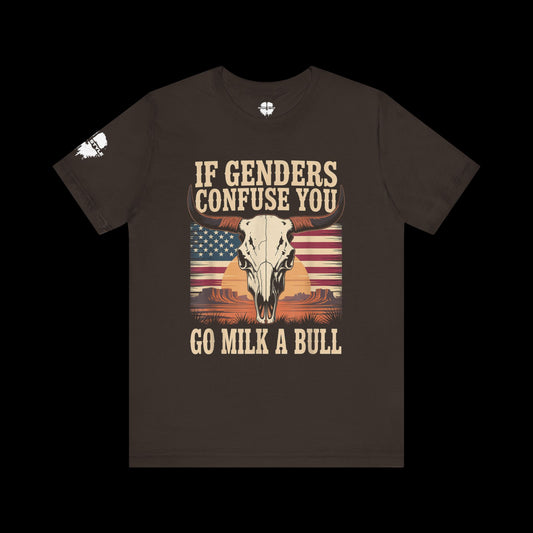 If Genders Confuse You, Go Milk a Bull Tee