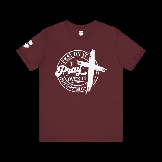 Pray on it, Pray over it, Pray through it Tee