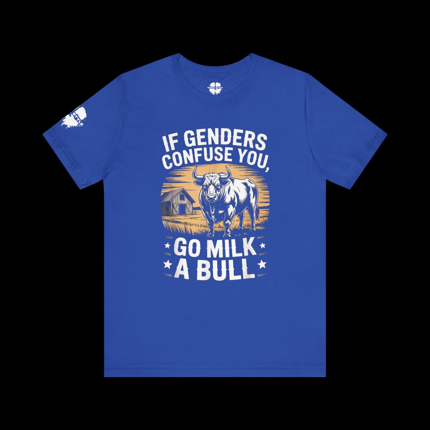 If Genders Confuse You, Go Milk a Bull Tee
